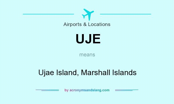 What does UJE mean? It stands for Ujae Island, Marshall Islands