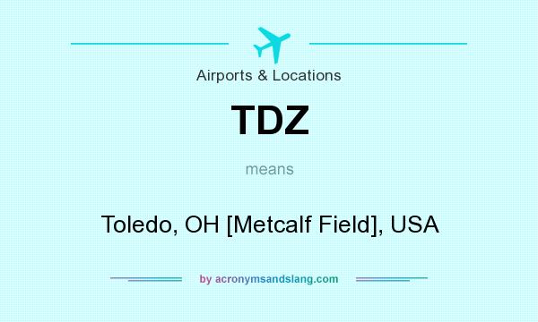 What does TDZ mean? It stands for Toledo, OH [Metcalf Field], USA