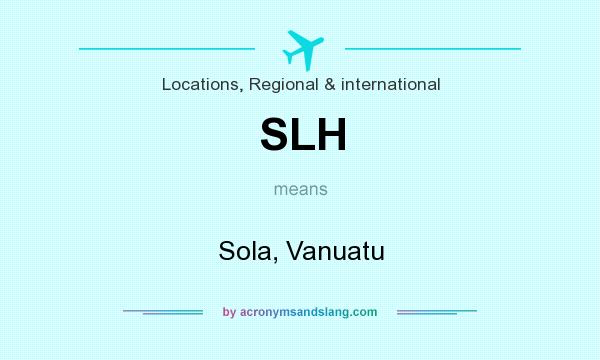 What does SLH mean? It stands for Sola, Vanuatu