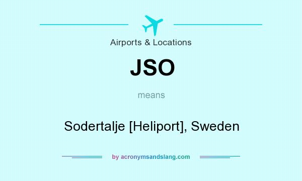 What does JSO mean? It stands for Sodertalje [Heliport], Sweden