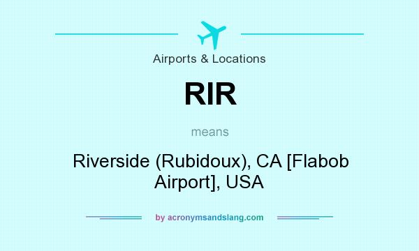 What does RIR mean? It stands for Riverside (Rubidoux), CA [Flabob Airport], USA