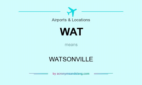 What does WAT mean? It stands for WATSONVILLE