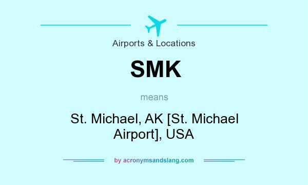 What does SMK mean? It stands for St. Michael, AK [St. Michael Airport], USA