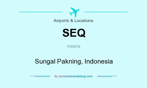 What does SEQ mean? It stands for Sungal Pakning, Indonesia