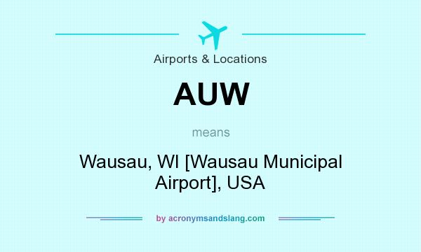 What does AUW mean? It stands for Wausau, WI [Wausau Municipal Airport], USA