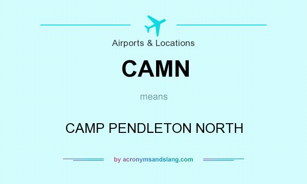What does CAMN mean? It stands for CAMP PENDLETON NORTH