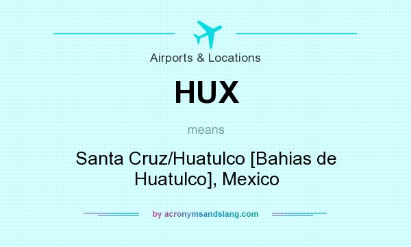 What does HUX mean? It stands for Santa Cruz/Huatulco [Bahias de Huatulco], Mexico
