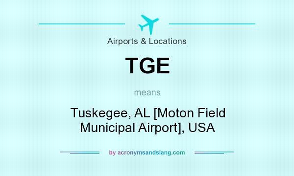 What does TGE mean? It stands for Tuskegee, AL [Moton Field Municipal Airport], USA