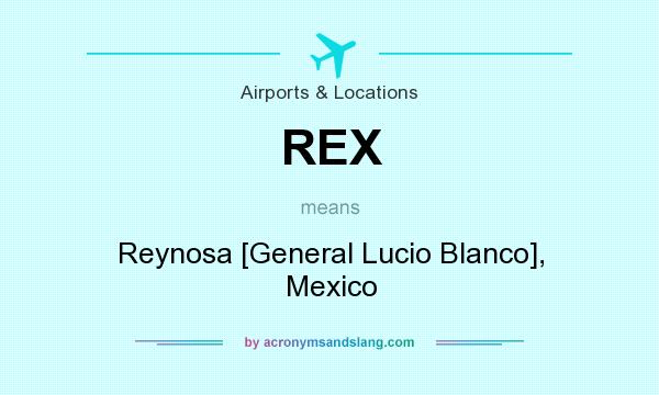 What does REX mean? It stands for Reynosa [General Lucio Blanco], Mexico