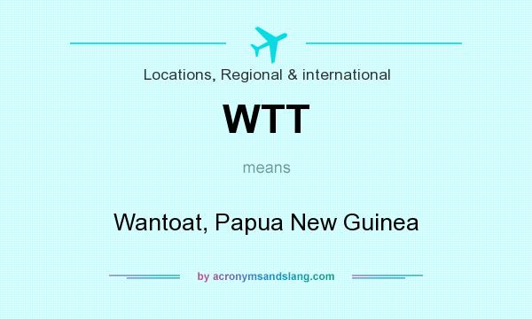 What does WTT mean? It stands for Wantoat, Papua New Guinea