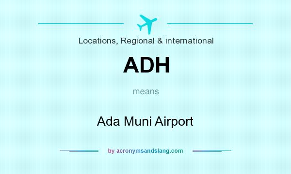 What does ADH mean? It stands for Ada Muni Airport