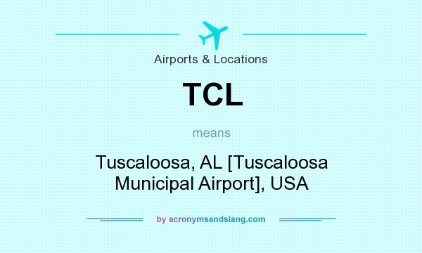 What does TCL mean? It stands for Tuscaloosa, AL [Tuscaloosa Municipal Airport], USA