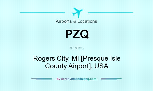 What does PZQ mean? It stands for Rogers City, MI [Presque Isle County Airport], USA