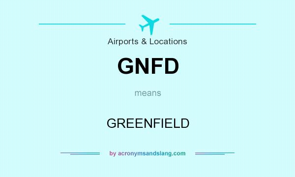What does GNFD mean? It stands for GREENFIELD