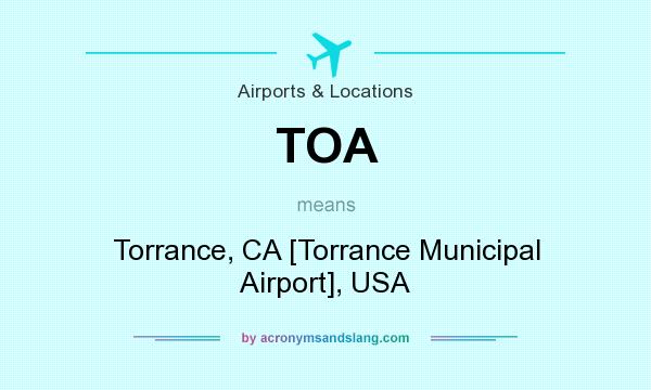 What does TOA mean? It stands for Torrance, CA [Torrance Municipal Airport], USA
