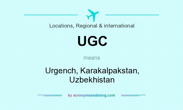 What does UGC mean? It stands for Urgench, Karakalpakstan, Uzbekhistan
