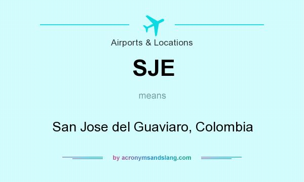 What does SJE mean? It stands for San Jose del Guaviaro, Colombia