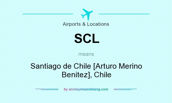 What does SCL mean? It stands for Santiago de Chile [Arturo Merino Benitez], Chile