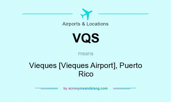 What does VQS mean? It stands for Vieques [Vieques Airport], Puerto Rico