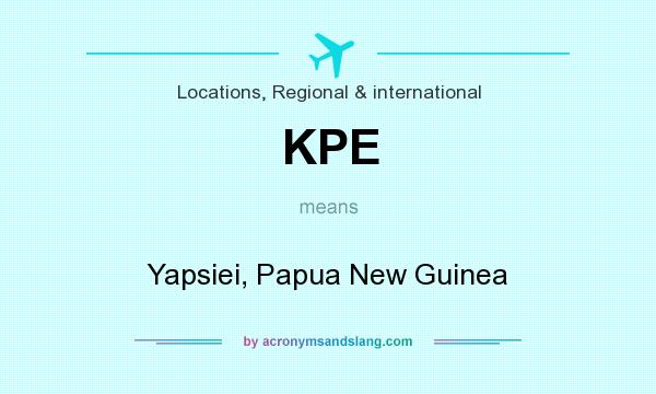 What does KPE mean? It stands for Yapsiei, Papua New Guinea