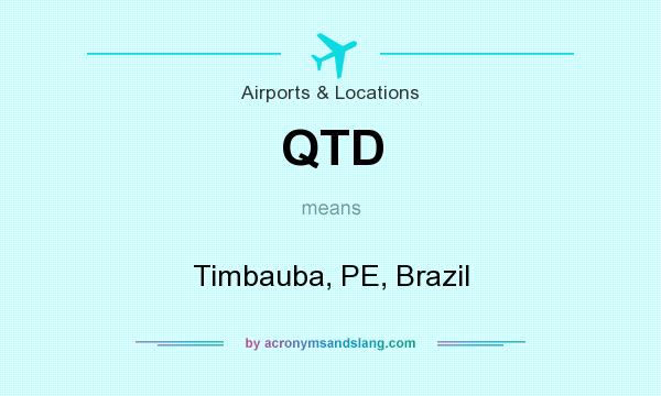 What does QTD mean? It stands for Timbauba, PE, Brazil