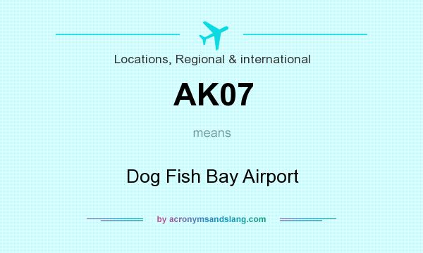 What does AK07 mean? It stands for Dog Fish Bay Airport