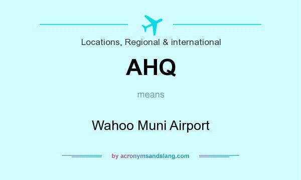 What does AHQ mean? It stands for Wahoo Muni Airport