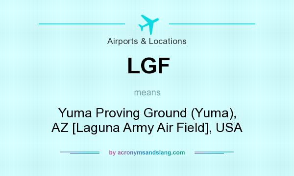 What does LGF mean? It stands for Yuma Proving Ground (Yuma), AZ [Laguna Army Air Field], USA