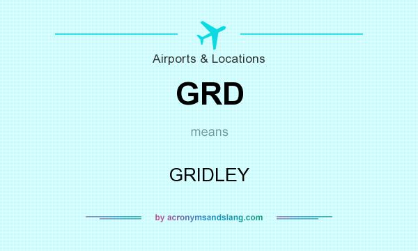 What does GRD mean? It stands for GRIDLEY