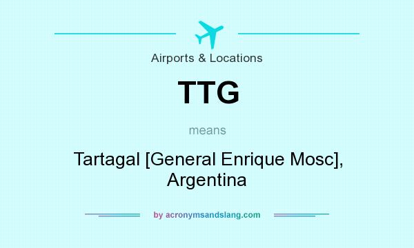 What does TTG mean? It stands for Tartagal [General Enrique Mosc], Argentina