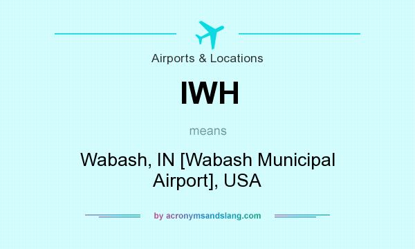 What does IWH mean? It stands for Wabash, IN [Wabash Municipal Airport], USA