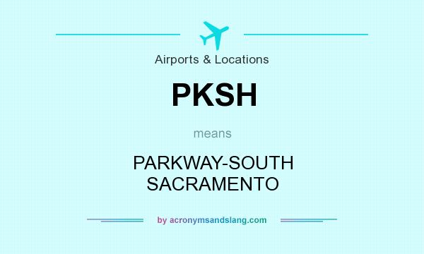 What does PKSH mean? It stands for PARKWAY-SOUTH SACRAMENTO