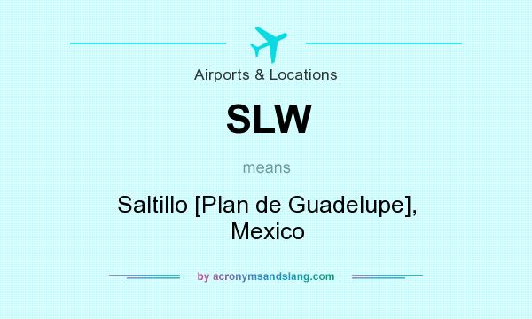 What does SLW mean? It stands for Saltillo [Plan de Guadelupe], Mexico