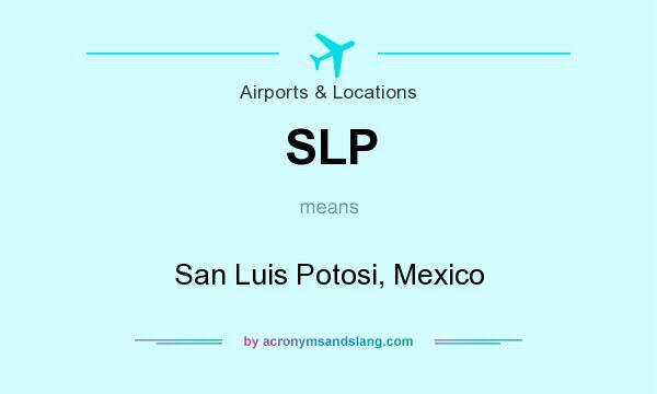 What does SLP mean? It stands for San Luis Potosi, Mexico