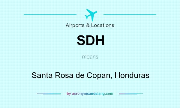 What does SDH mean? It stands for Santa Rosa de Copan, Honduras