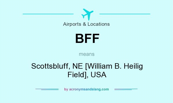 What does BFF mean? It stands for Scottsbluff, NE [William B. Heilig Field], USA