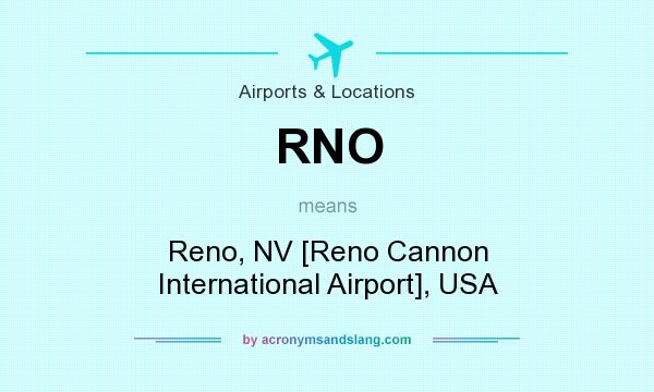What does RNO mean? It stands for Reno, NV [Reno Cannon International Airport], USA