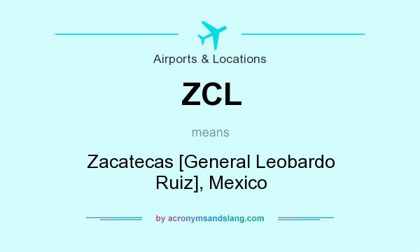 What does ZCL mean? It stands for Zacatecas [General Leobardo Ruiz], Mexico