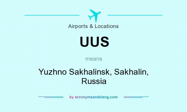 What does UUS mean? It stands for Yuzhno Sakhalinsk, Sakhalin, Russia