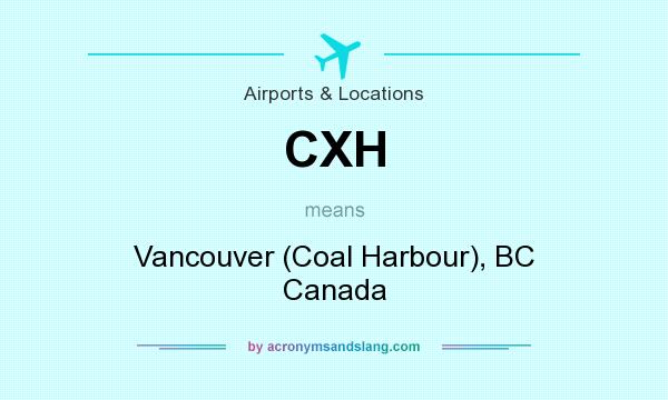 What does CXH mean? It stands for Vancouver (Coal Harbour), BC Canada