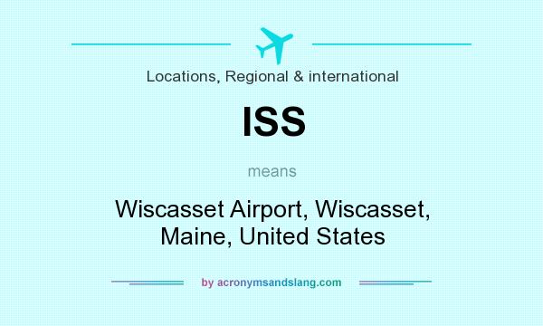 What does ISS mean? It stands for Wiscasset Airport, Wiscasset, Maine, United States
