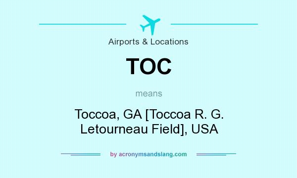 What does TOC mean? It stands for Toccoa, GA [Toccoa R. G. Letourneau Field], USA