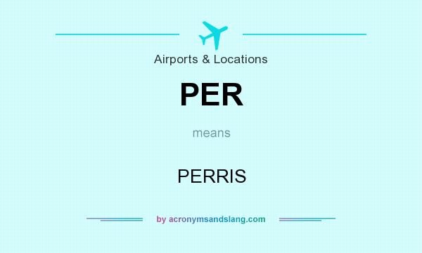 What does PER mean? It stands for PERRIS