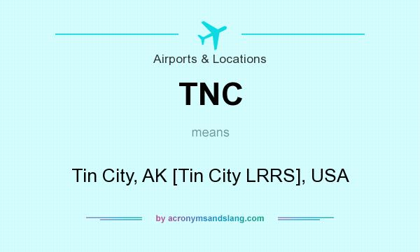 What does TNC mean? It stands for Tin City, AK [Tin City LRRS], USA