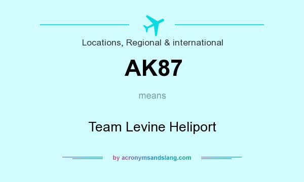 What does AK87 mean? It stands for Team Levine Heliport