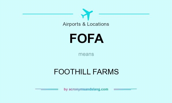 What does FOFA mean? It stands for FOOTHILL FARMS