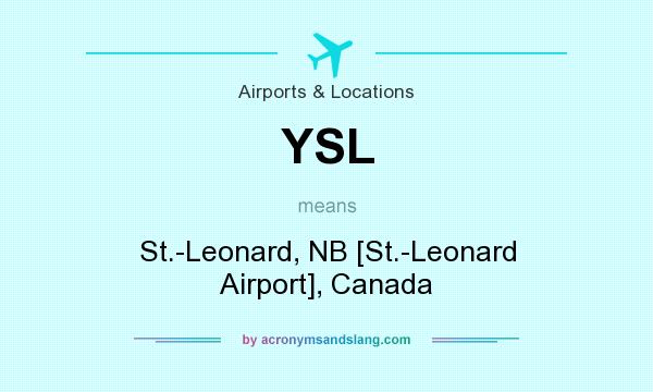 What does YSL mean? It stands for St.-Leonard, NB [St.-Leonard Airport], Canada