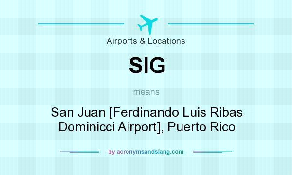 What does SIG mean? It stands for San Juan [Ferdinando Luis Ribas Dominicci Airport], Puerto Rico