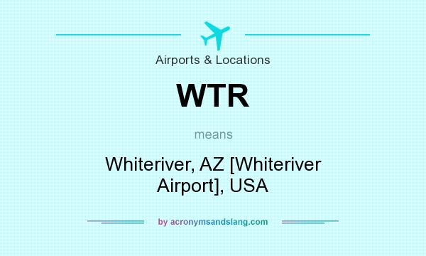 What does WTR mean? It stands for Whiteriver, AZ [Whiteriver Airport], USA