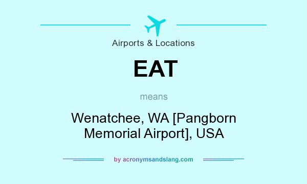 What does EAT mean? It stands for Wenatchee, WA [Pangborn Memorial Airport], USA